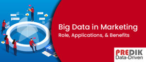 Big Data in Marketing: Role, Applications and Benefits